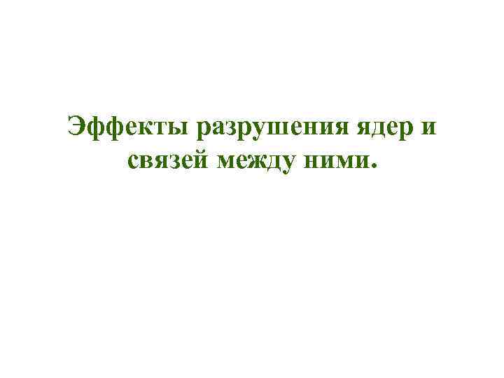 Эффекты разрушения ядер и связей между ними. 