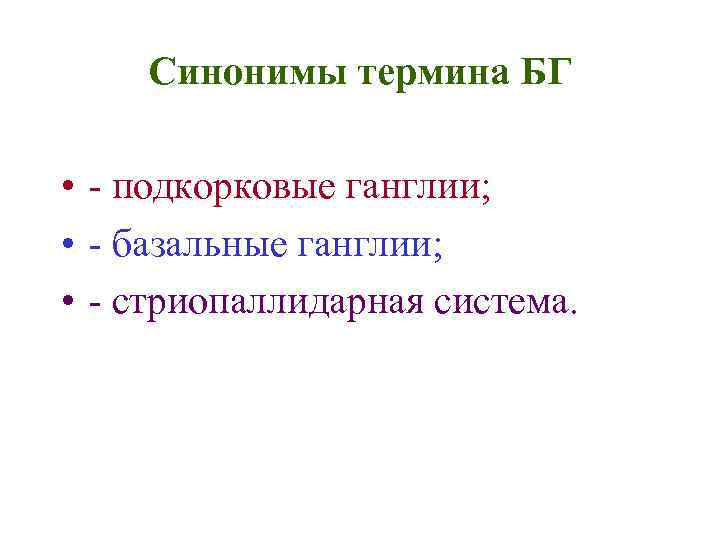 Синонимы термина БГ • - подкорковые ганглии; • - базальные ганглии; • - стриопаллидарная