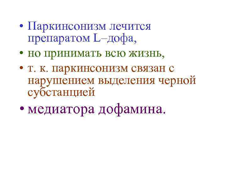  • Паркинсонизм лечится препаратом L–дофа, • но принимать всю жизнь, • т. к.