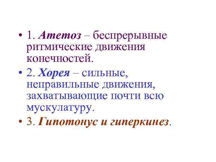  • 1. Атетоз – беспрерывные ритмические движения конечностей. • 2. Хорея – сильные,