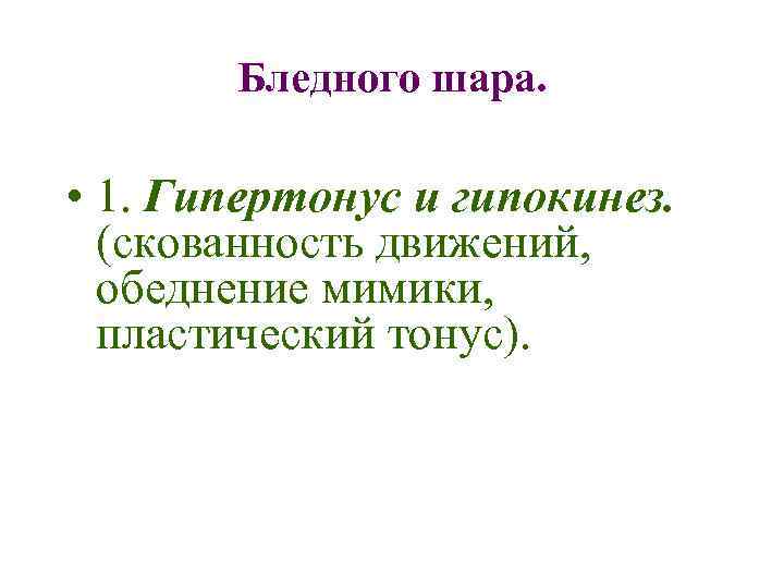 Бледного шара. • 1. Гипертонус и гипокинез. (скованность движений, обеднение мимики, пластический тонус). 