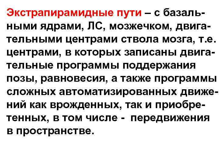 Экстрапирамидные пути – с базальными ядрами, ЛС, мозжечком, двигательными центрами ствола мозга, т. е.