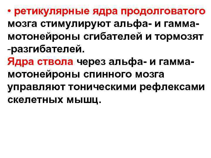  • ретикулярные ядра продолговатого мозга стимулируют альфа- и гаммамотонейроны сгибателей и тормозят -разгибателей.