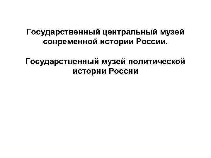 Государственный центральный музей современной истории России. Государственный музей политической истории России 