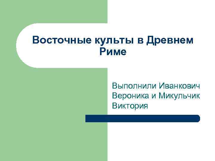 Восточные культы в Древнем Риме Выполнили Иванкович Вероника и Микульчик Виктория 