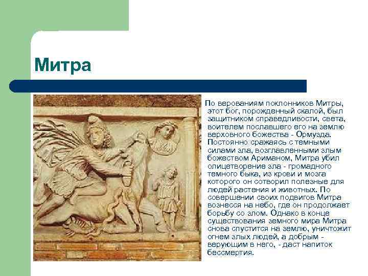 Митра По верованиям поклонников Митры, этот бог, порожденный скалой, был защитником справедливости, света, воителем