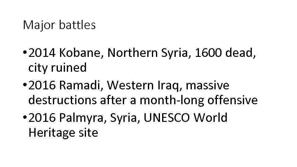 Major battles • 2014 Kobane, Northern Syria, 1600 dead, city ruined • 2016 Ramadi,