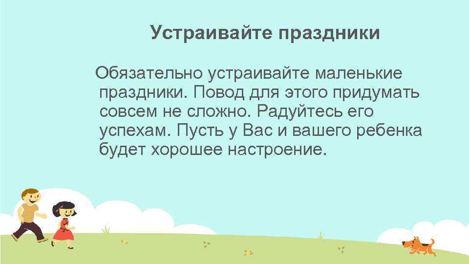 Устраивайте праздники Обязательно устраивайте маленькие праздники. Повод для этого придумать совсем не сложно. Радуйтесь
