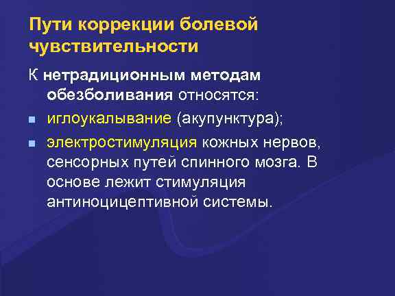 Пути коррекции болевой чувствительности К нетрадиционным методам обезболивания относятся: иглоукалывание (акупунктура); электростимуляция кожных нервов,
