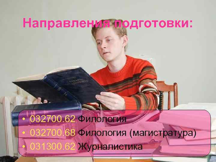 Направления подготовки: • 032700. 62 Филология • 032700. 68 Филология (магистратура) • 031300. 62