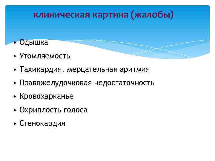 клиническая картина (жалобы) • Одышка • Утомляемость • Тахикардия, мерцательная аритмия • Правожелудочковая недостаточность