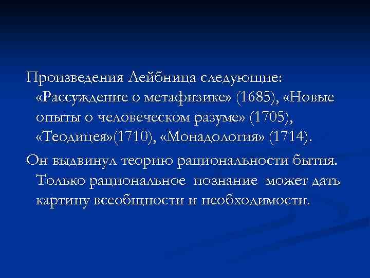 Произведения Лейбница следующие: «Рассуждение о метафизике» (1685), «Новые опыты о человеческом разуме» (1705), «Теодицея»