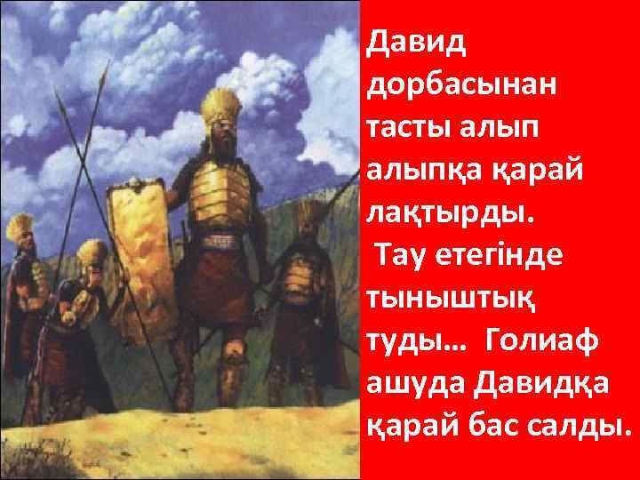 Давид дорбасынан тасты алыпқа қарай лақтырды. Тау етегінде тыныштық туды… Голиаф ашуда Давидқа қарай