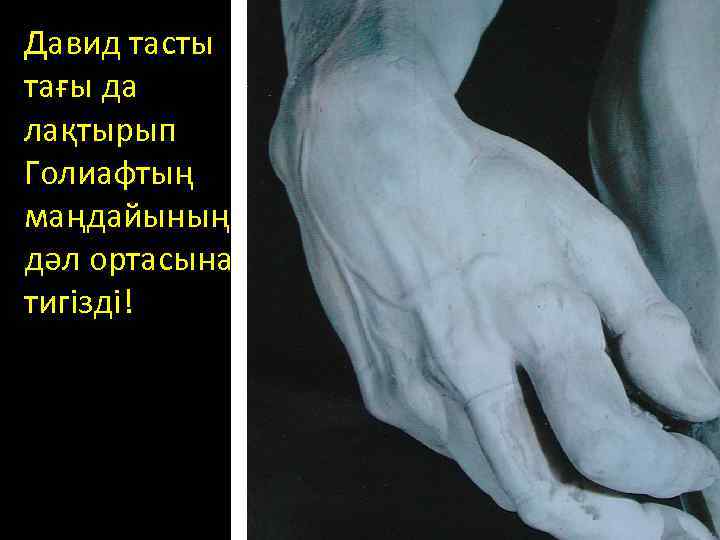 Давид тасты тағы да лақтырып Голиафтың маңдайының дәл ортасына тигізді! 