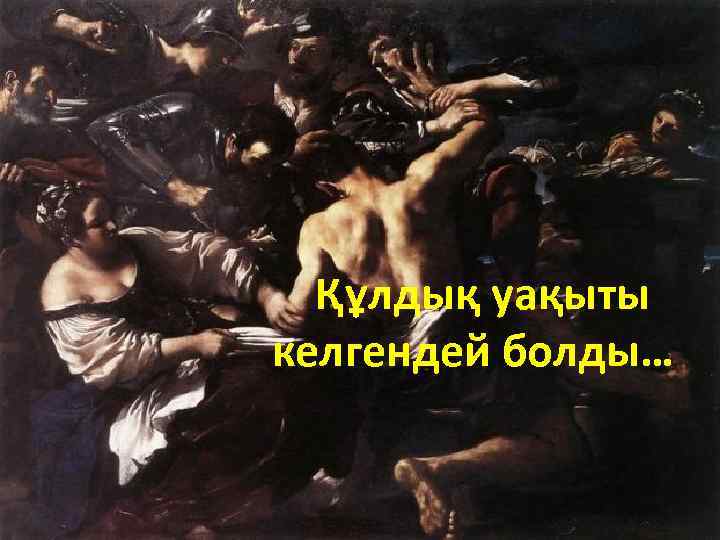 Құлдық уақыты келгендей болды… 