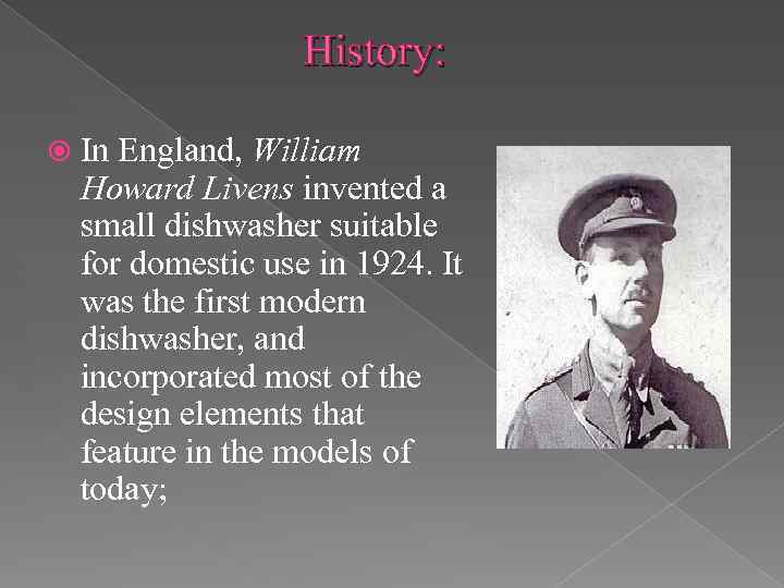 History: In England, William Howard Livens invented a small dishwasher suitable for domestic use