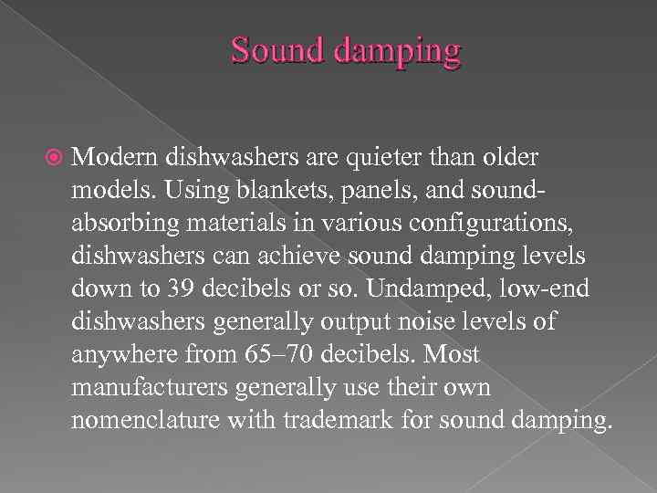 Sound damping Modern dishwashers are quieter than older models. Using blankets, panels, and soundabsorbing