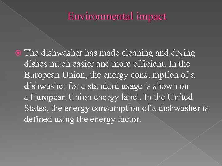 Environmental impact The dishwasher has made cleaning and drying dishes much easier and more