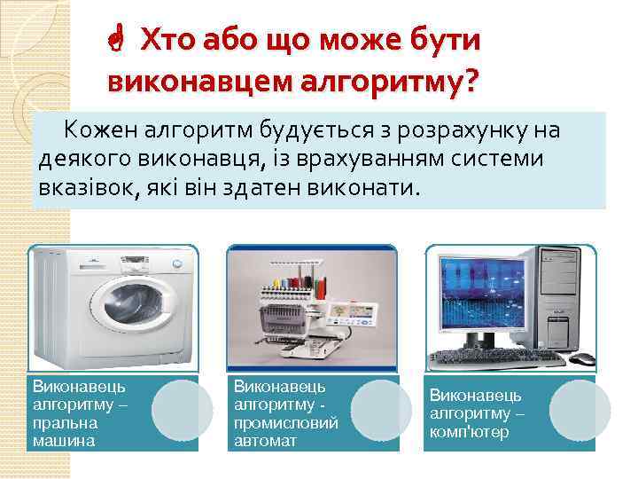  Хто або що може бути виконавцем алгоритму? Кожен алгоритм будується з розрахунку на