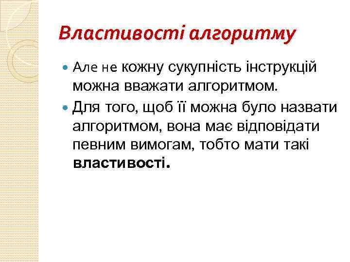 Властивості алгоритму Але нe кожну сукупність інструкцій можна вважати алгоритмом. Для того, щоб її