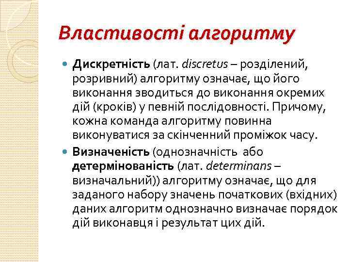 Властивості алгоритму Дискретність (лат. discretus – розділений, розривний) алгоритму означає, що його виконання зводиться