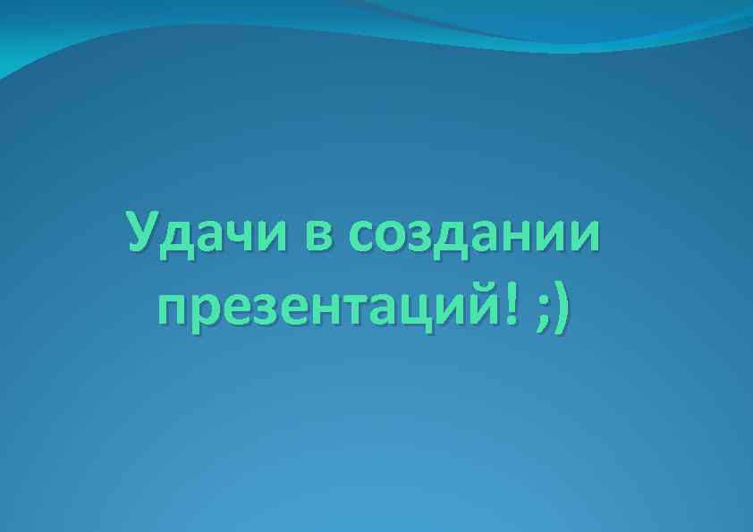 Удачи в создании презентаций! ; ) 