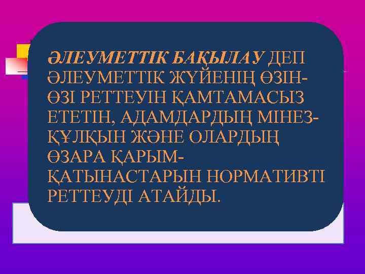ӘЛЕУМЕТТІК БАҚЫЛАУ ДЕП ӘЛЕУМЕТТІК ЖҮЙЕНІҢ ӨЗІНӨЗІ РЕТТЕУІН ҚАМТАМАСЫЗ ЕТЕТІН, АДАМДАРДЫҢ МІНЕЗҚҰЛҚЫН ЖӘНЕ ОЛАРДЫҢ ӨЗАРА