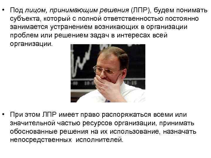  • Под лицом, принимающим решения (ЛПР), будем понимать субъекта, который с полной ответственностью