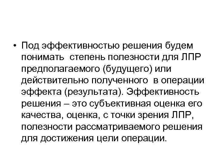  • Под эффективностью решения будем понимать степень полезности для ЛПР предполагаемого (будущего) или