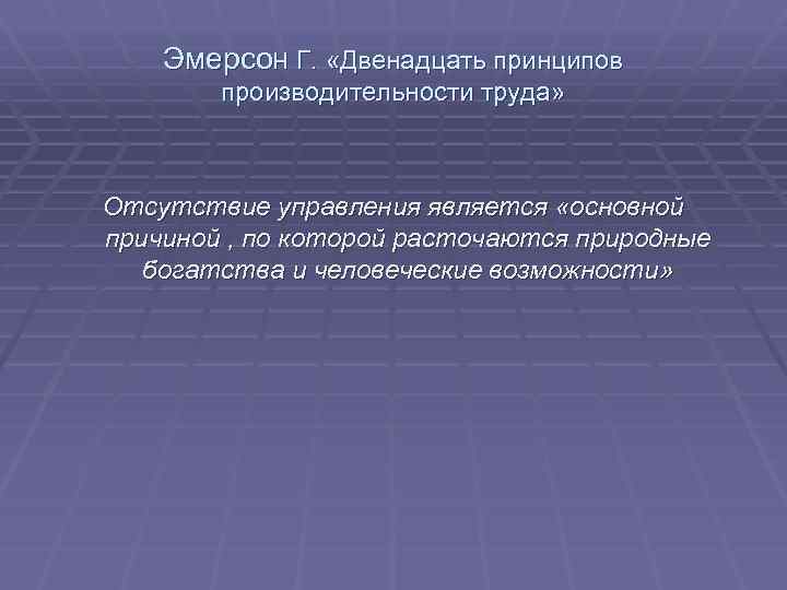 Эмерсон Г. «Двенадцать принципов производительности труда» Отсутствие управления является «основной причиной , по которой