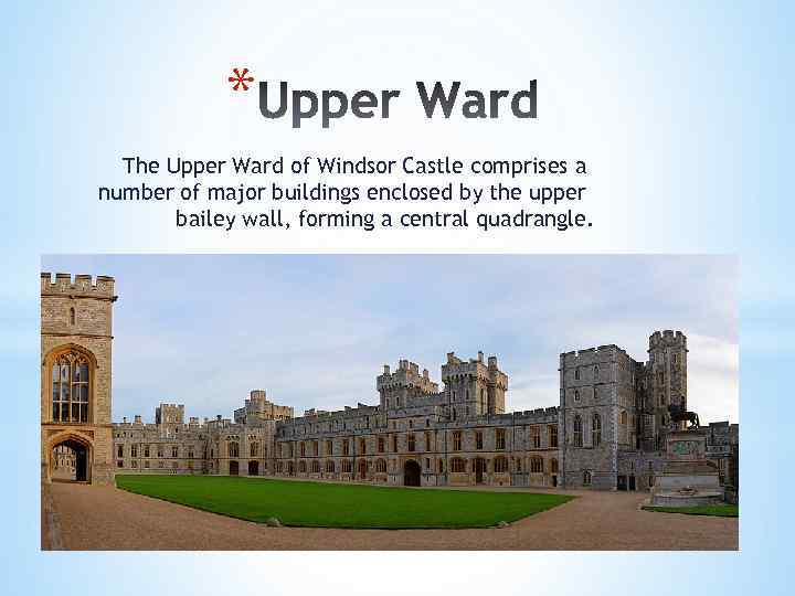 * The Upper Ward of Windsor Castle comprises a number of major buildings enclosed