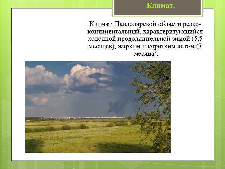 Климат Павлодарской области резкоконтинентальный, характеризующийся холодной продолжительной зимой (5, 5 месяцев), жарким и коротким