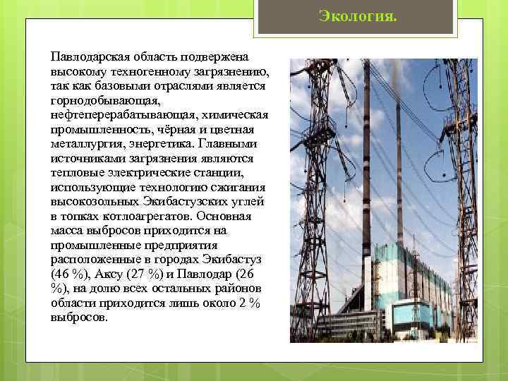 Экология. Павлодарская область подвержена высокому техногенному загрязнению, так как базовыми отраслями является горнодобывающая, нефтеперерабатывающая,