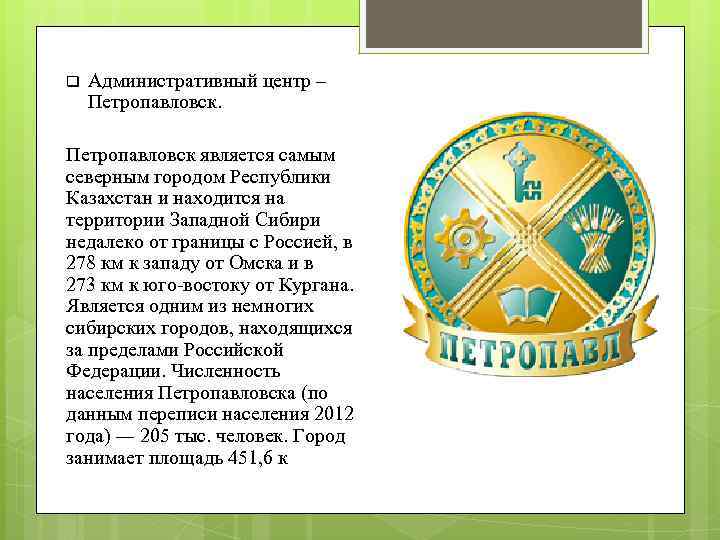 q Административный центр – Петропавловск является самым северным городом Республики Казахстан и находится на