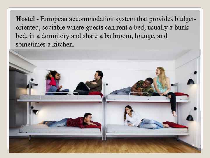 Hostel - European accommodation system that provides budgetoriented, sociable where guests can rent a