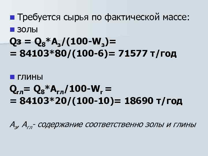 n Требуется сырья по фактической массе: n золы Qз = Q 8*Aз/(100 -Wз)= =