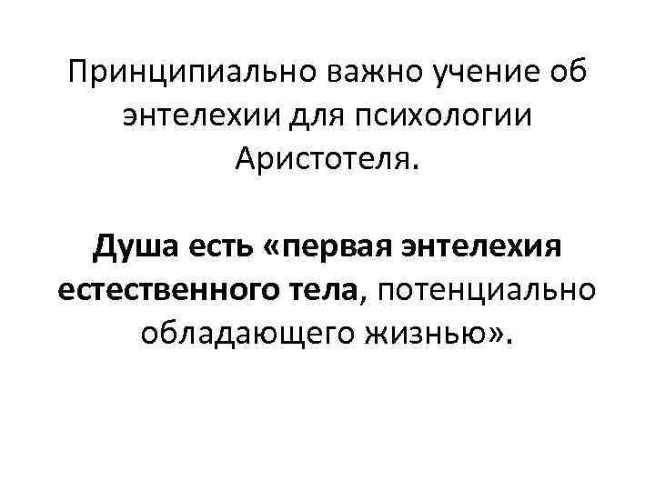 Принципиально важно учение об энтелехии для психологии Аристотеля. Душа есть «первая энтелехия естественного тела,