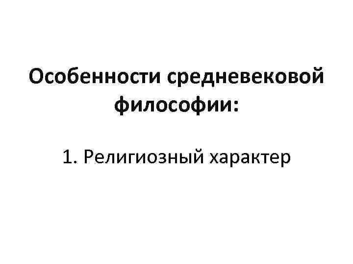 Особенности средневековой философии: 1. Религиозный характер 