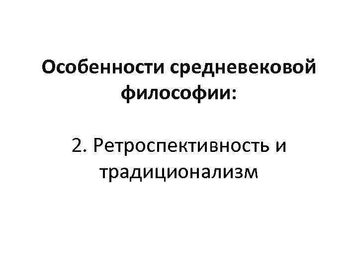 Особенности средневековой философии: 2. Ретроспективность и традиционализм 