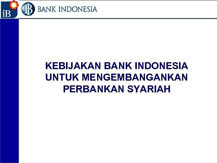 21 KEBIJAKAN BANK INDONESIA UNTUK MENGEMBANGANKAN PERBANKAN SYARIAH 