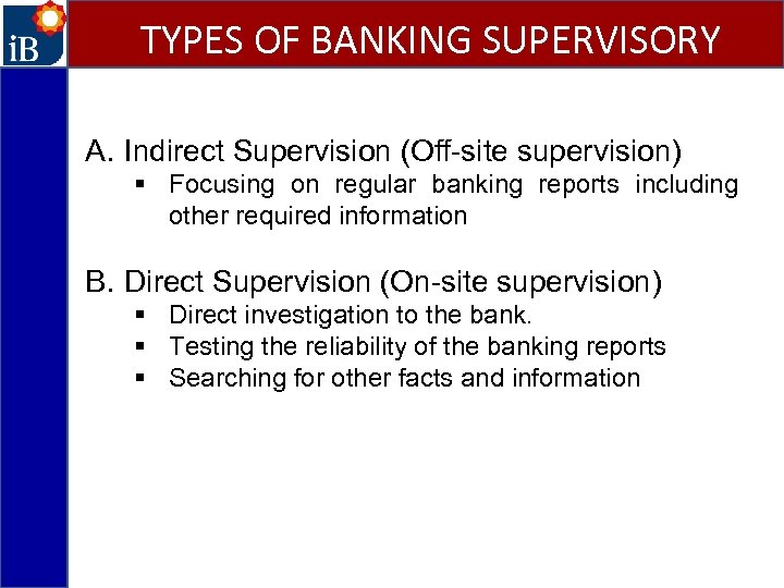 TYPES OF BANKING SUPERVISORY A. Indirect Supervision (Off-site supervision) § Focusing on regular banking