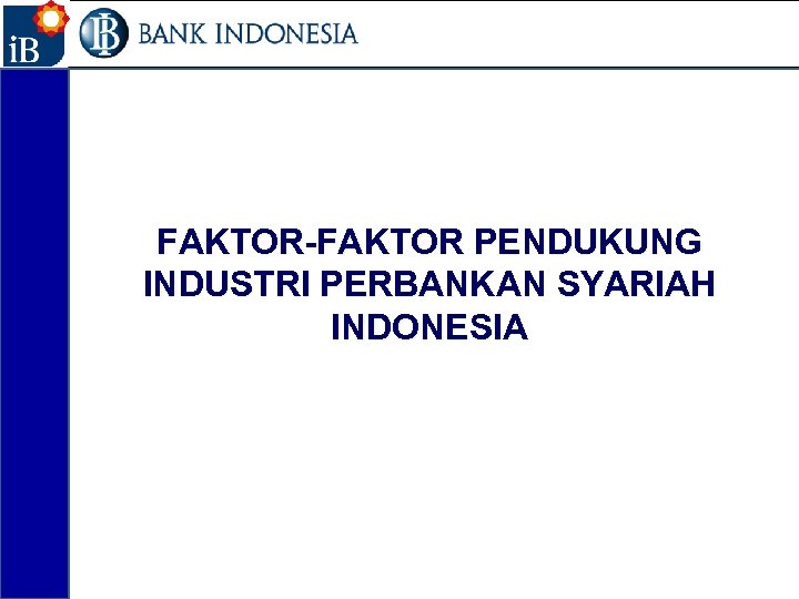 9 FAKTOR-FAKTOR PENDUKUNG INDUSTRI PERBANKAN SYARIAH INDONESIA 