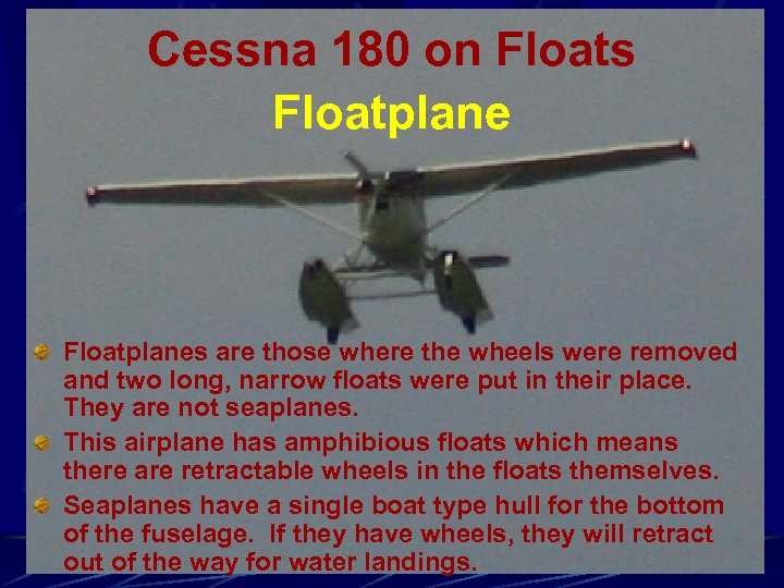 Cessna 180 on Floats Floatplanes are those where the wheels were removed and two