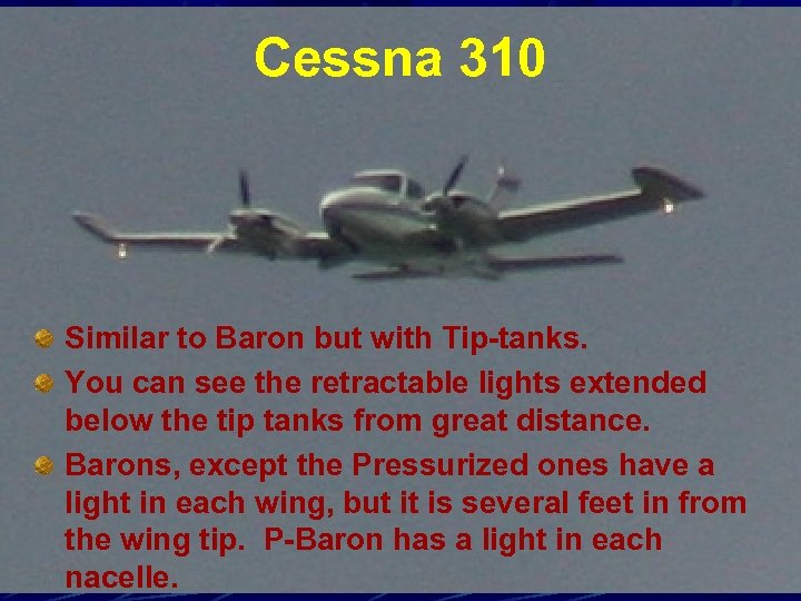 Cessna 310 Similar to Baron but with Tip-tanks. You can see the retractable lights