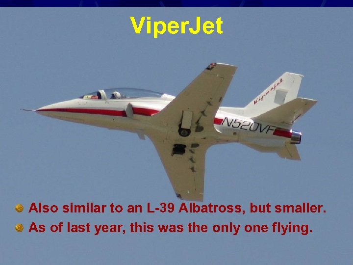 Viper. Jet Also similar to an L-39 Albatross, but smaller. As of last year,