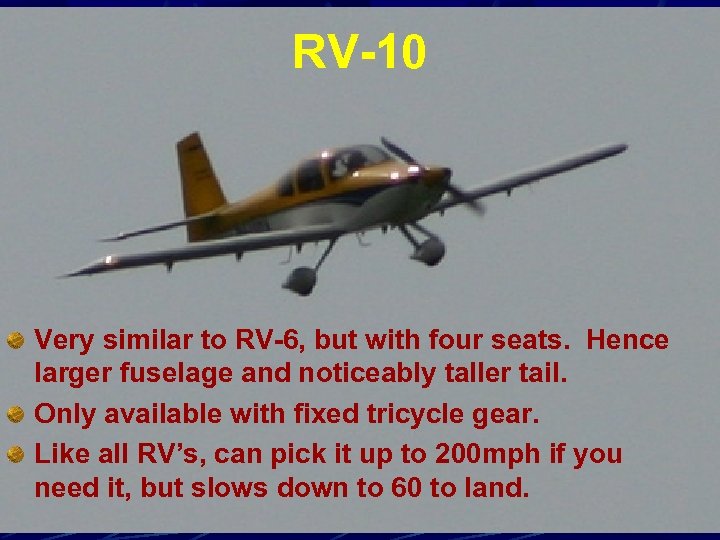 RV-10 Very similar to RV-6, but with four seats. Hence larger fuselage and noticeably