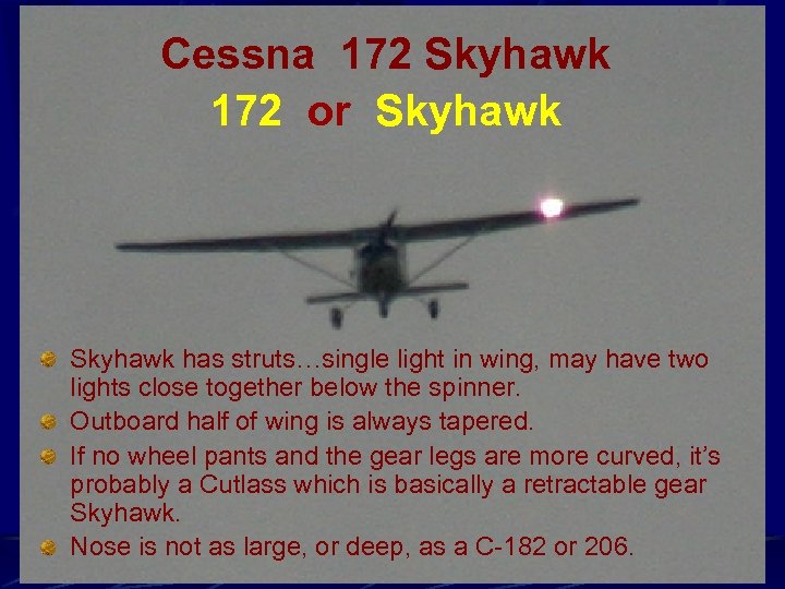 Cessna 172 Skyhawk 172 or Skyhawk has struts…single light in wing, may have two