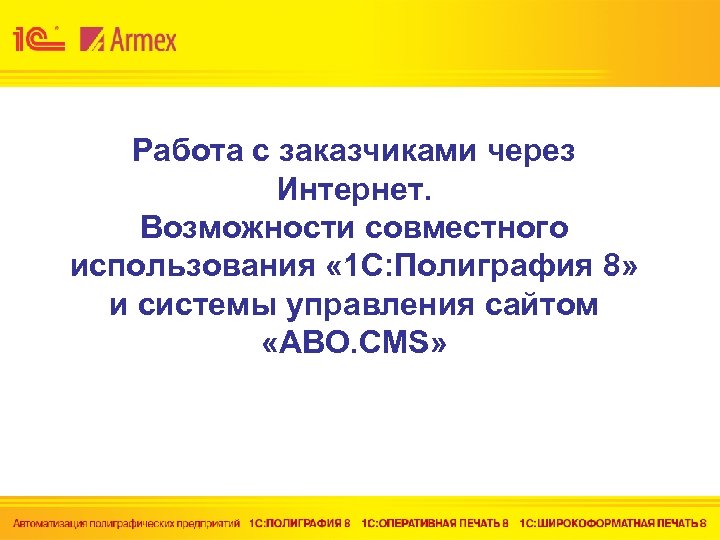 Работа с заказчиками через Интернет. Возможности совместного использования « 1 С: Полиграфия 8» и