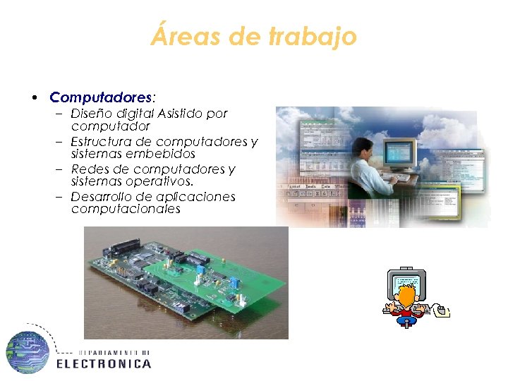 Áreas de trabajo • Computadores: – Diseño digital Asistido por computador – Estructura de