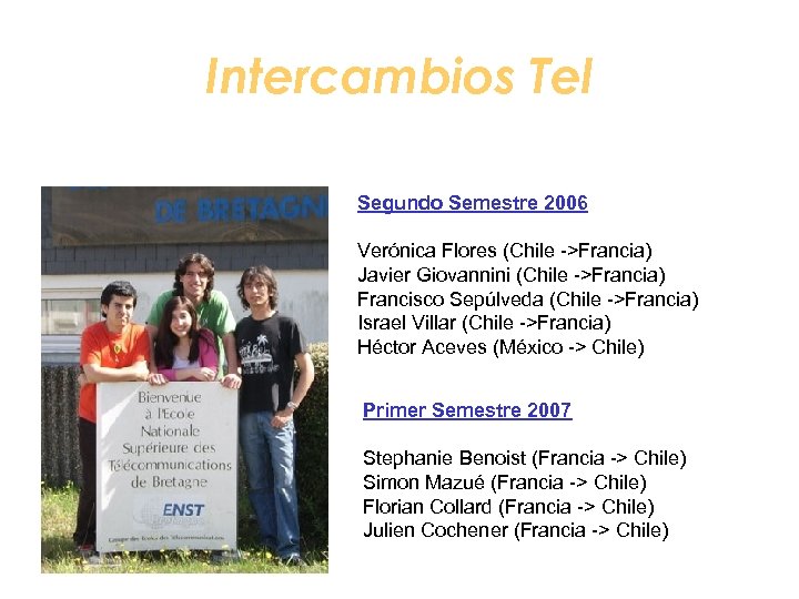 Intercambios Tel Segundo Semestre 2006 Verónica Flores (Chile ->Francia) Javier Giovannini (Chile ->Francia) Francisco